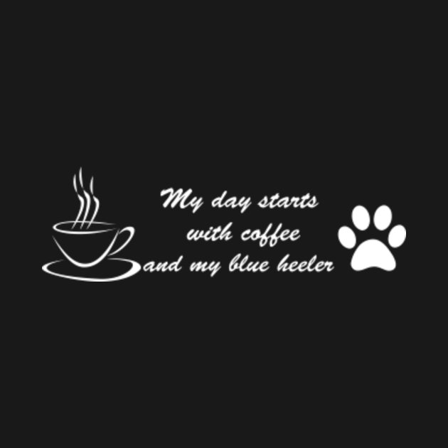 Discover My day starts with coffee and my Blue Heeler - Blue Heeler - T-Shirt