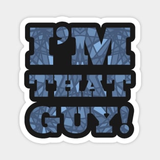 I'm that guy! Magnet