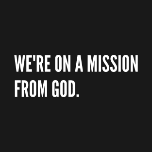 We're On A Mission From God T-Shirt