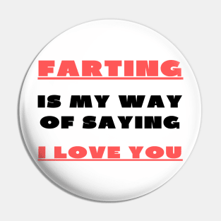 Farting is my way of saying i love you Pin