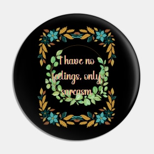 Ihave no feelings, only sarcasm Pin