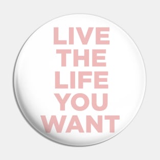 live the life you want Pin