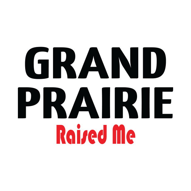 Grand Prairie Raised Me by ProjectX23Red