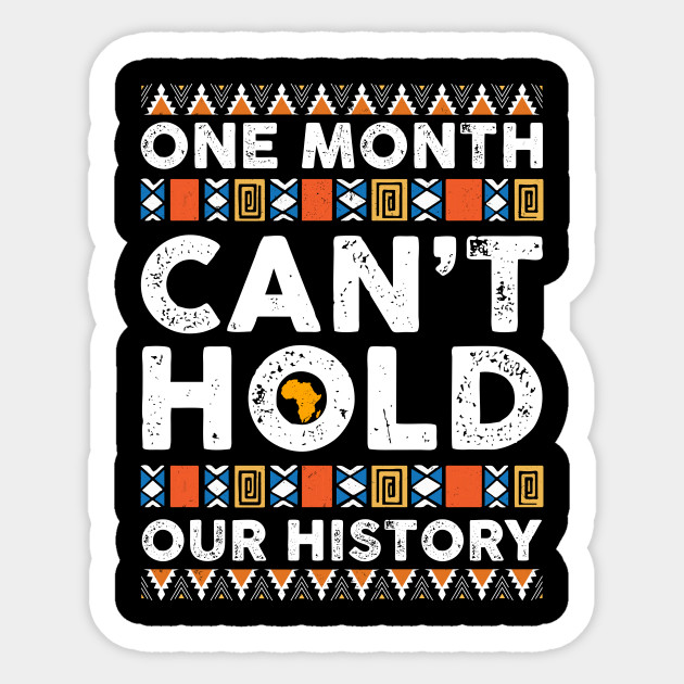Black History Month One Month Can't Hold Our History - Black History Month - Sticker