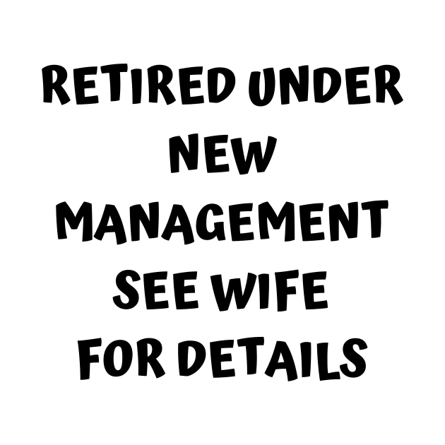 Retired Under New Management See Wife For Detail by Designed By Poetry