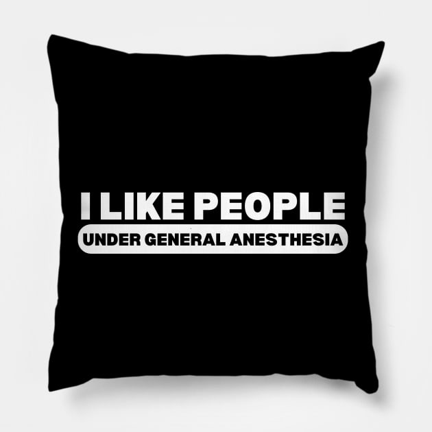 I Like People Under General Anesthesia - Funny Doctor Pillow by KAVA-X