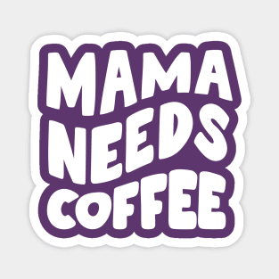 Mama Needs Coffee Magnet