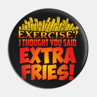 Exercise I Thought You Said Extra Fries T-Shirt Pin