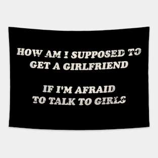 How am i supposed to get a girlfriend Tapestry