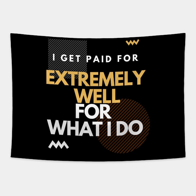 i get paid extremely well for what I do Tapestry by SYAO