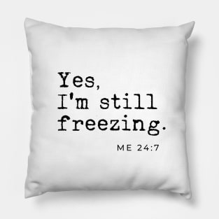 Yes I'm still freezing Me 24:7 Pillow