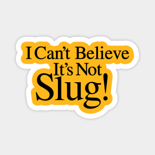 I Can't Believe It's Not Slug! Magnet