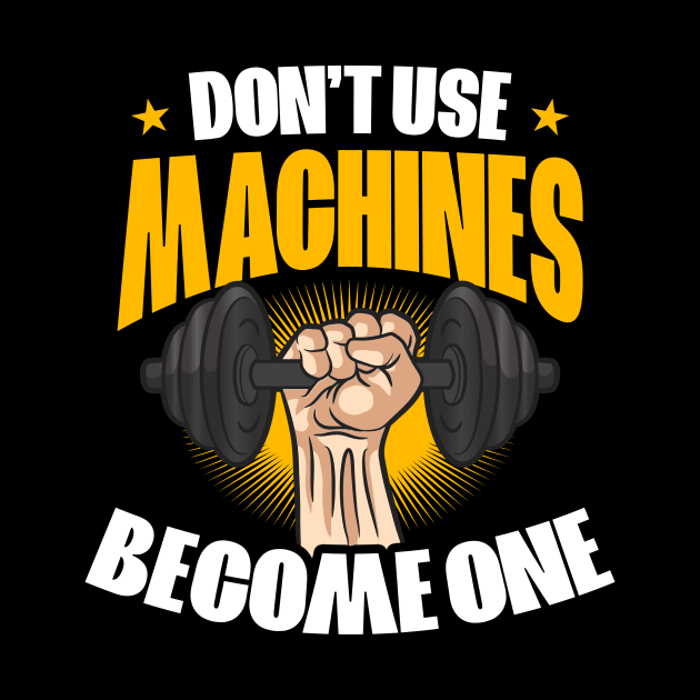 Bodybuilder Shirt | Don't Use Machines - Become One by Gawkclothing