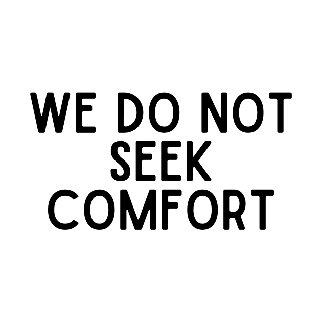 We Do Not Seek Comfort - Quotes by BloomingDiaries