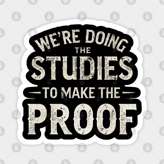 We’re doing the studies to make the proof Funny Science Quote Magnet by shirtlux
