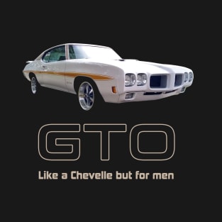 GTO - Like a Chevelle but for men T-Shirt