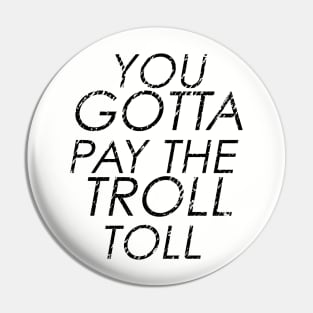 You Gotta Pay The Troll Toll Pin