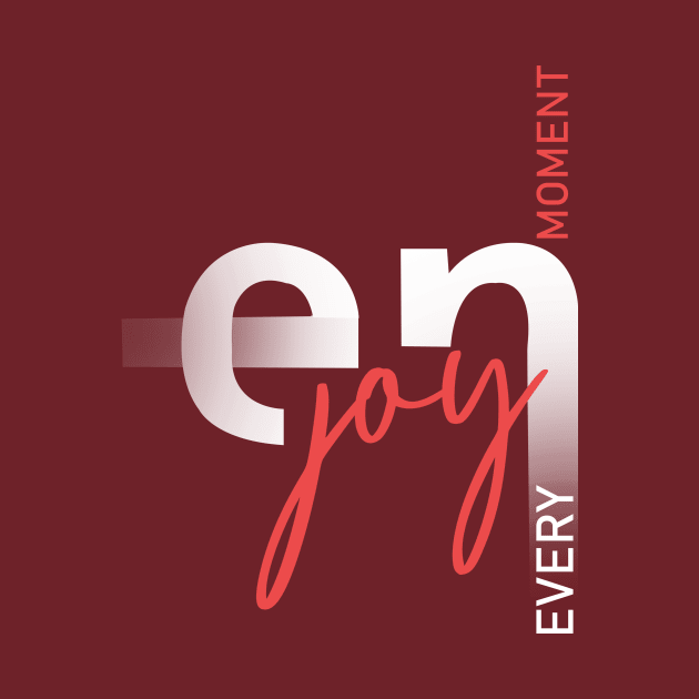 Enjoy Every Moment by Joshua Designs