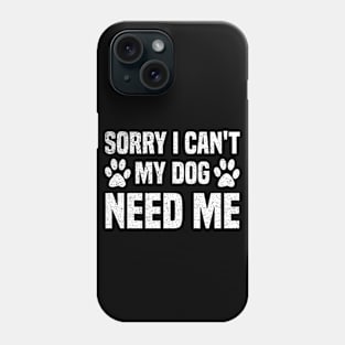 Sorry I Can't My Dog Need Me Phone Case