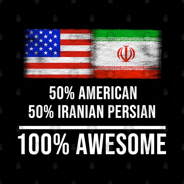 50% American 50% Iranian Persian 100% Awesome - Gift for Iranian Persian Heritage From Iran by Country Flags