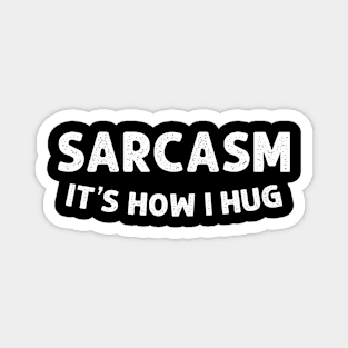 Sarcasm It's How I Hug Funny Sarcasm Magnet