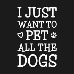 I Just Want To Pet All The Dogs T-Shirt