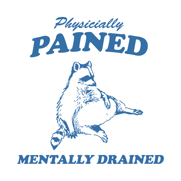 Physicially Pained Mentally Drained Graphic T Shirt, Unisex Funny Retro Shirt, Funny Meme T Shirt, Vintage Raccoon Shirt by Justin green