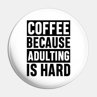 Coffee Because Adulting is Hard Funny Adulting Sarcastic Gift Pin