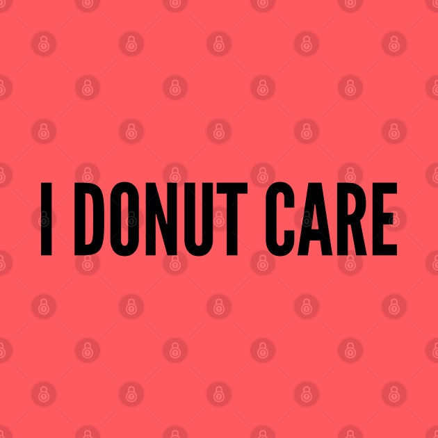 Cute - I Donut Care - Funny Joke Statement Humor Slogan Quotes by sillyslogans