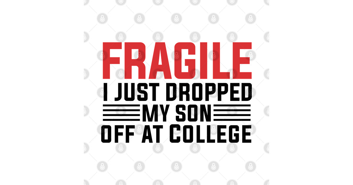 Fragile i Just Dropped My Son off at College funny sayings for parent