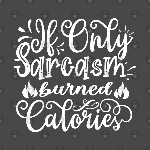 If Only Sarcasm Burned Calories - Funny Sayings by Fun Personalitee