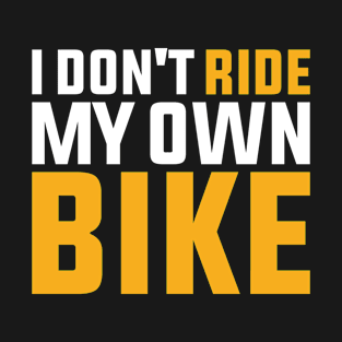 I Don't Ride My Own Bike T-Shirt