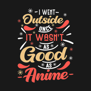 I Went Outside Once It Wasn't As Good As Anime T-Shirt