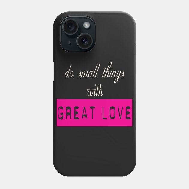 Do Small Thing With Great Love Phone Case by hothippo