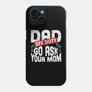 Off Duty Dad Go Ask Your Mom Phone Case