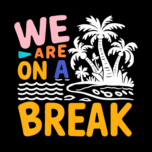 We Are On A Break summer vacation by Mind Shapers