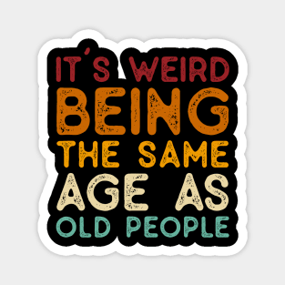 Vintage It's Weird Being The Same Age As Old People - Funny Gifts for Him Husband Magnet