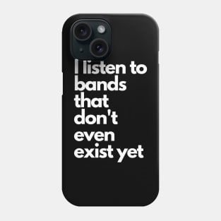 I listen to bands that don't even exist yet Phone Case