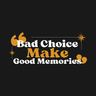 Bad Choice Make Good Memories T-Shirt