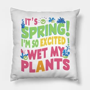 I’m so excited it’s spring... I wet my plants Pillow