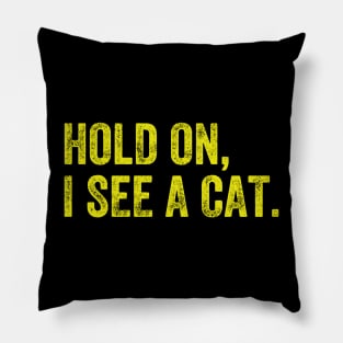 Hold On I See A Cat, Funny Cat Lovers Pillow