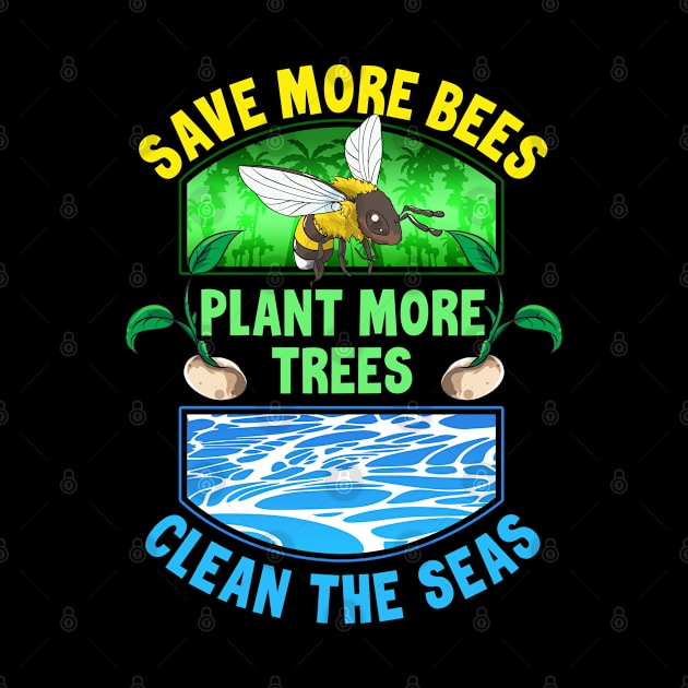 Save More Bees Plant More Trees Clean The Seas by TeddyTees