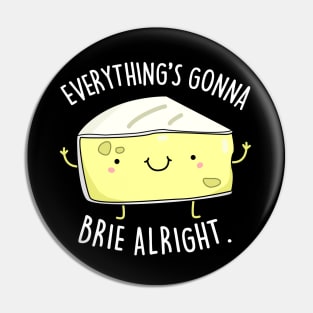 Everythings Gonna Brie Alright Cute Brie Cheese Pun Pin