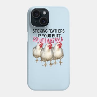 Sticking feathers up your butt does not make you a chicken Phone Case