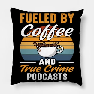 FUELED BY COFFEE AND TRUE CRIME PODCASTS Pillow