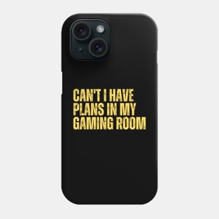 Can't I Have Plans In My Gaming Room Phone Case