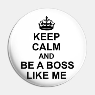 Keep calm and be a boss like me Pin