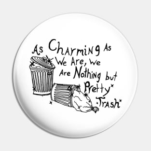 As Charming As We Are, We Are Nothing But Pretty Trash (Black) Pin