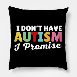 I Don't Have Autism I Promise Pillow