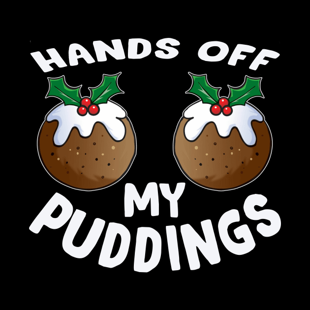 Funny Christmas hands off my puddings - funny Christmas t-shirt gift for women by TeesCircle